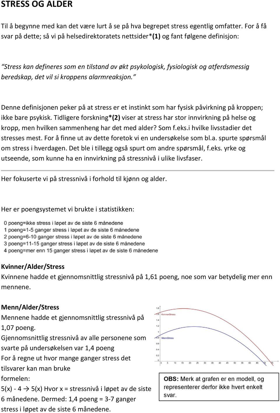 si kroppens alarmreaksjon. Denne definisjonen peker på at stress er et instinkt som har fysisk påvirkning på kroppen; ikke bare psykisk.