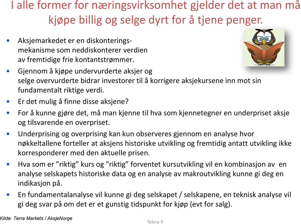 Gjennom å kjøpe undervurderte aksjer og selge overvurderte bidrar investorer til å korrigere aksjekursene inn mot sin fundamentalt riktige verdi. Er det mulig å finne disse aksjene?