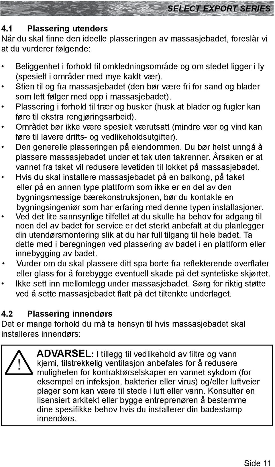 Plassering i forhold til trær og busker (husk at blader og fugler kan føre til ekstra rengjøringsarbeid).