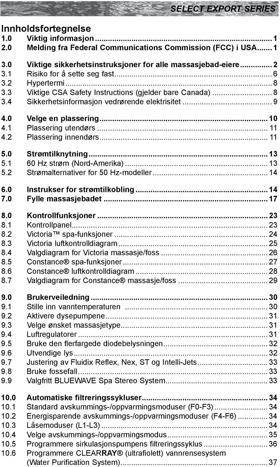 .. 11 4. Plassering innendørs... 11 5.0 Strømtilknytning... 13 5.1 60 Hz strøm (Nord-Amerika)... 13 5. Strømalternativer for 50 Hz-modeller... 14 6.0 Instrukser for strømtilkobling... 14 7.