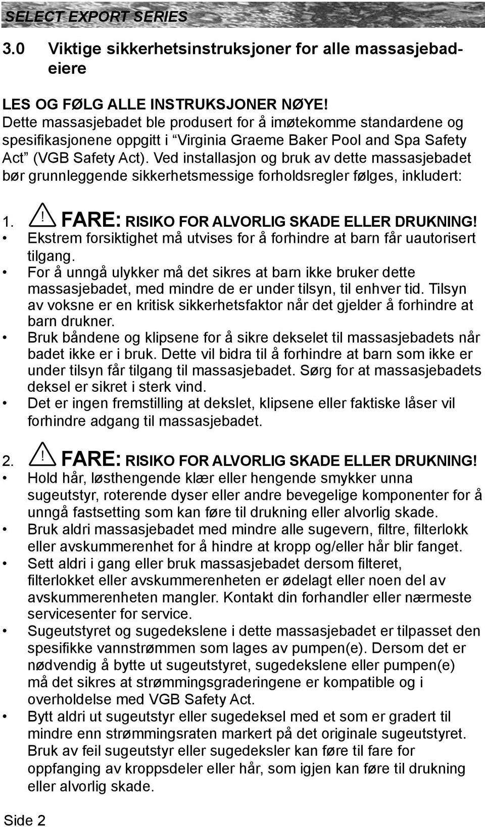 Ved installasjon og bruk av dette massasjebadet bør grunnleggende sikkerhetsmessige forholdsregler følges, inkludert: 1.! FARE: RISIKO FOR ALVORLIG SKADE ELLER DRUKNING!