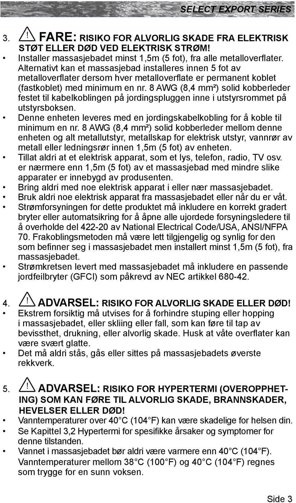 8 AWG (8,4 mm²) solid kobberleder festet til kabelkoblingen på jordingspluggen inne i utstyrsrommet på utstyrsboksen. Denne enheten leveres med en jordingskabelkobling for å koble til minimum en nr.