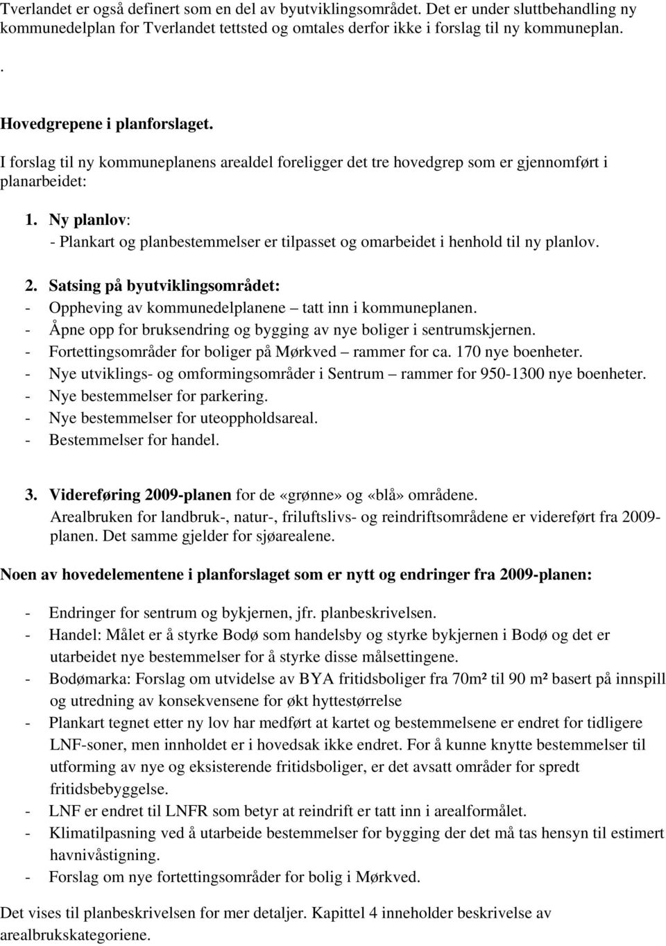 Ny planlov: - Plankart og planbestemmelser er tilpasset og omarbeidet i henhold til ny planlov. 2. Satsing på byutviklingsområdet: - Oppheving av kommunedelplanene tatt inn i kommuneplanen.