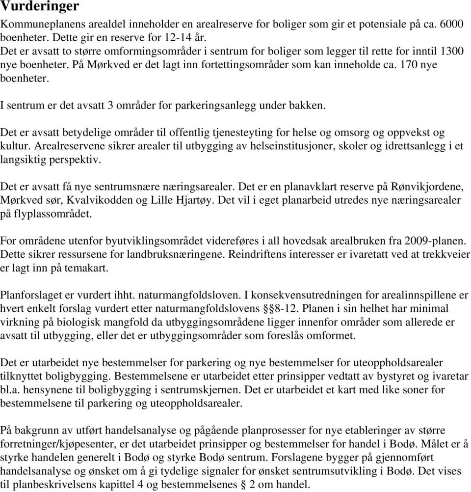 170 nye boenheter. I sentrum er det avsatt 3 områder for parkeringsanlegg under bakken. Det er avsatt betydelige områder til offentlig tjenesteyting for helse og omsorg og oppvekst og kultur.