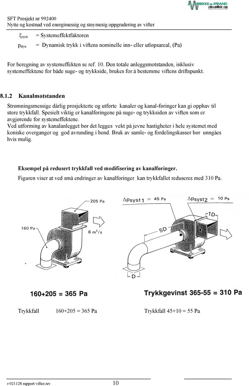 2 Kanalmotstanden Strømningsmessige dårlig prosjekterte og utførte kanaler og kanal-føringer kan gi opphav til store trykkfall.