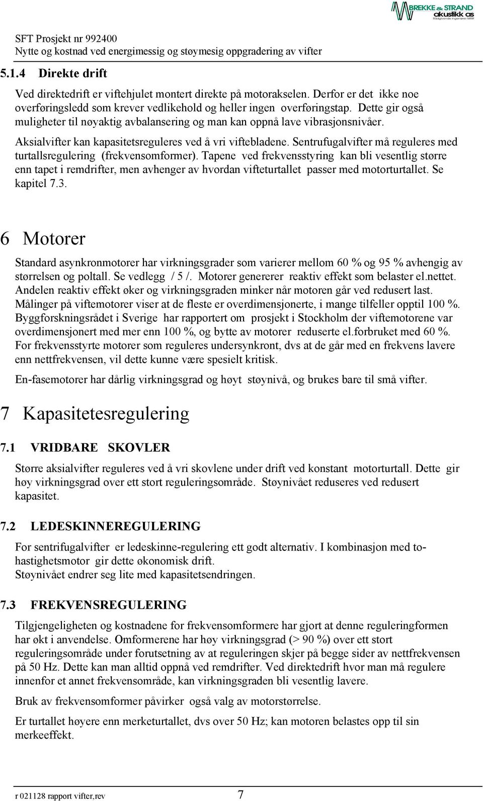 Sentrufugalvifter må reguleres med turtallsregulering (frekvensomformer).