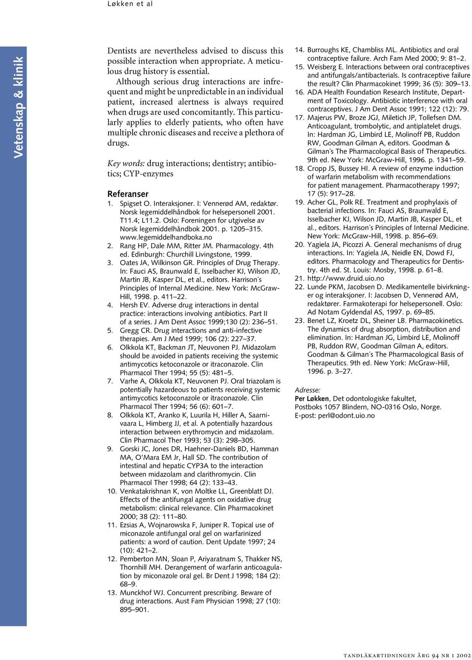 This particularly applies to elderly patients, who often have multiple chronic diseases and receive a plethora of drugs. Key words: drug interactions; dentistry; antibiotics; CYP-enzymes Referanser 1.