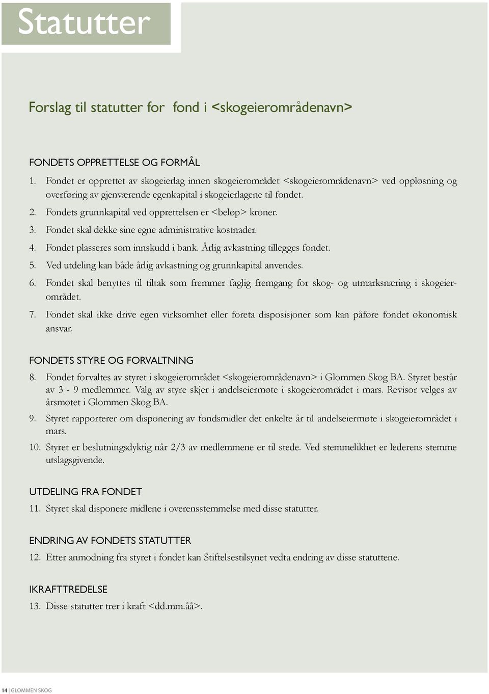 Fondets grunnkapital ved opprettelsen er <beløp> kroner. 3. Fondet skal dekke sine egne administrative kostnader. 4. Fondet plasseres som innskudd i bank. Årlig avkastning tillegges fondet. 5.