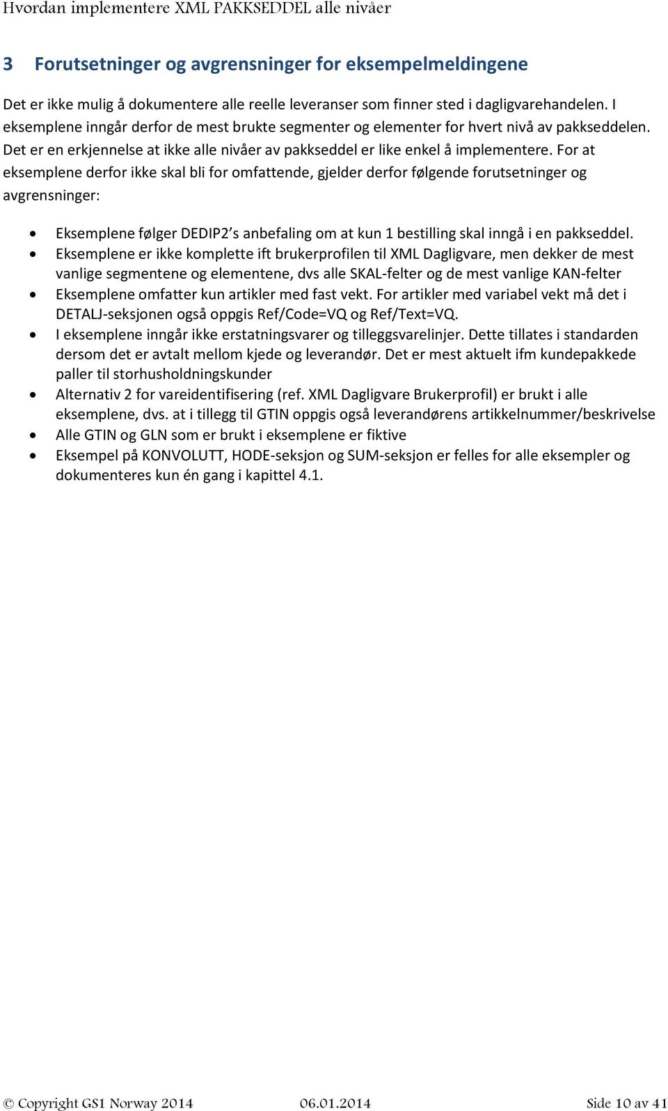 For at eksemplene derfor ikke skal bli for omfattende, gjelder derfor følgende forutsetninger og avgrensninger: Eksemplene følger DEDIP2 s anbefaling om at kun 1 bestilling skal inngå i en pakkseddel.