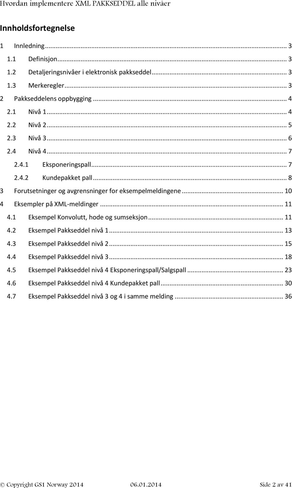 1 Eksempel Konvolutt, hode og sumseksjon... 11 4.2 Eksempel Pakkseddel nivå 1... 13 4.3 Eksempel Pakkseddel nivå 2... 15 4.4 Eksempel Pakkseddel nivå 3... 18 4.