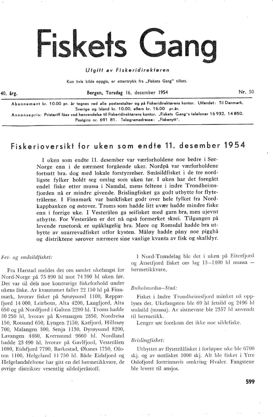 _Fiskets Gang s teefoner 69, 480. Postgiro nr. 69 8. Teegramadresse:.Fiskenytt. Fiskerioversikt for uken som endte. desember 94 I uken son endte. desember var værforhodene noe bedre i Sør!