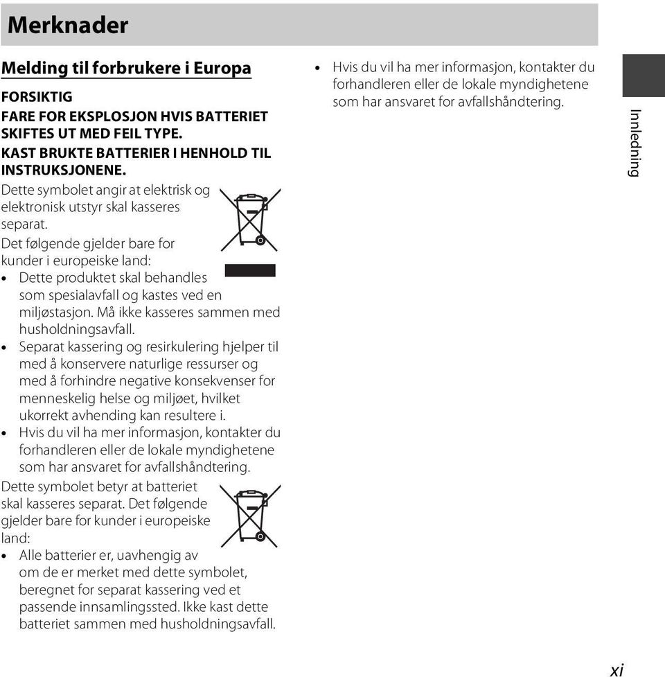 Det følgende gjelder bare for kunder i europeiske land: Dette produktet skal behandles som spesialavfall og kastes ved en miljøstasjon. Må ikke kasseres sammen med husholdningsavfall.