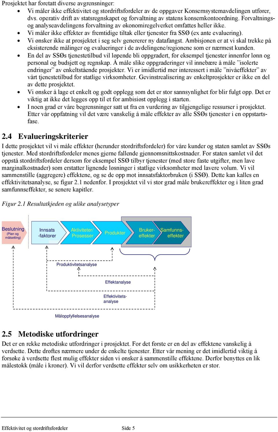 Vi måler ikke effekter av fremtidige tiltak eller tjenester fra SSØ (ex ante evaluering). Vi ønsker ikke at prosjektet i seg selv genererer ny datafangst.