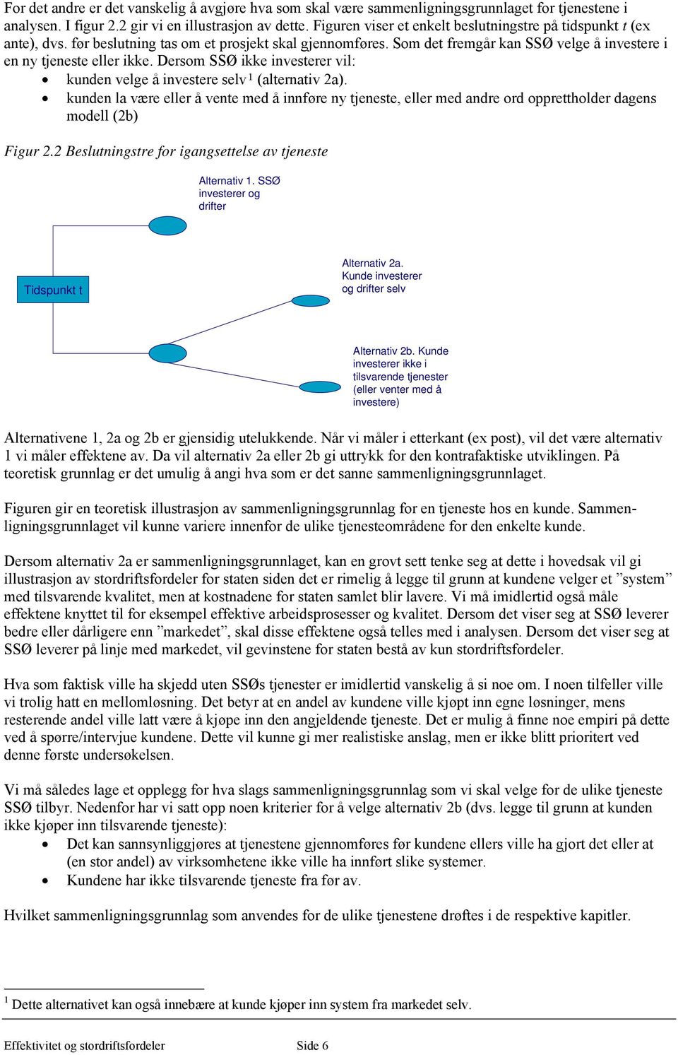Dersom SSØ ikke investerer vil: kunden velge å investere selv 1 (alternativ 2a). kunden la være eller å vente med å innføre ny tjeneste, eller med andre ord opprettholder dagens modell (2b) Figur 2.