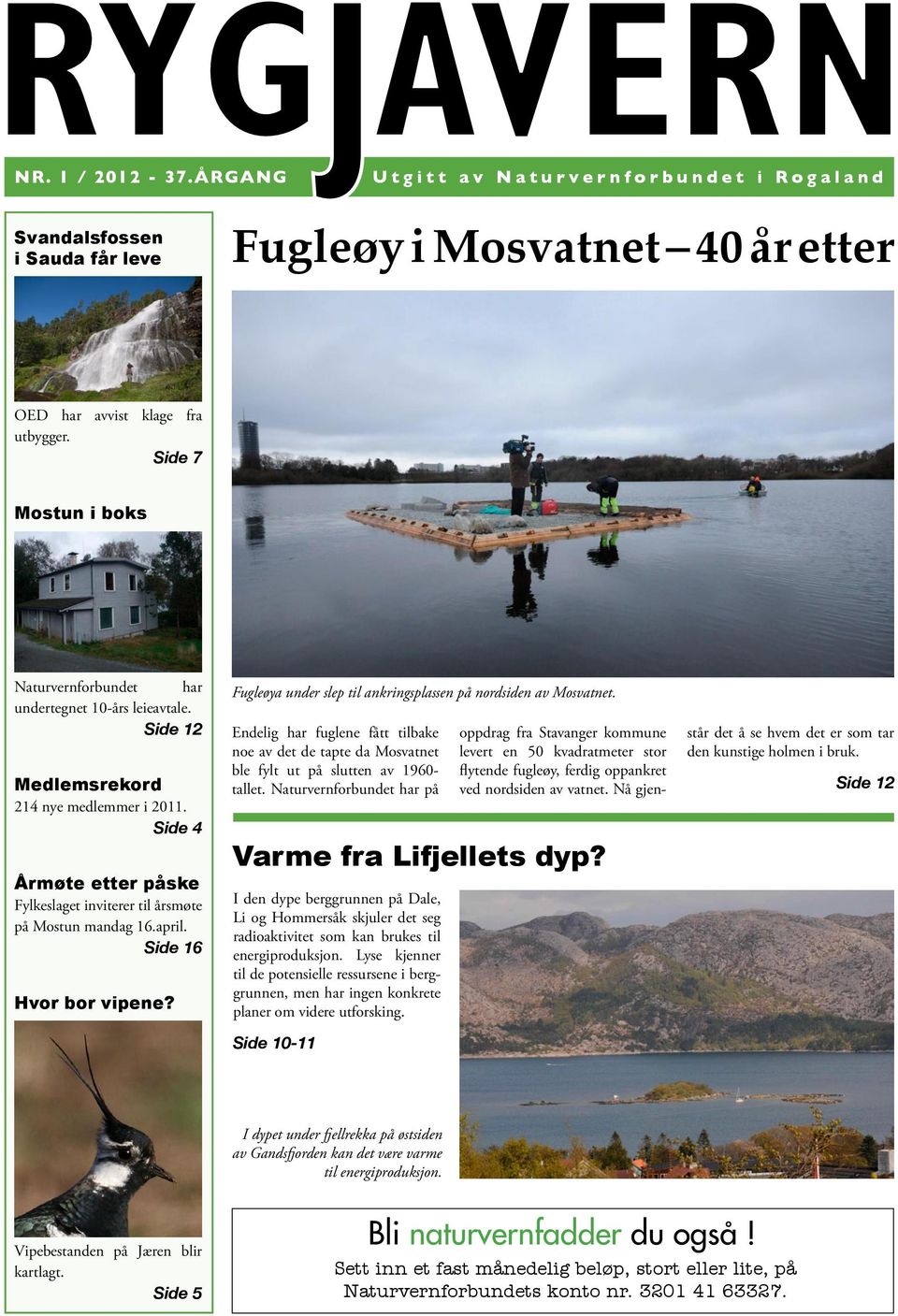 Side 4 Årmøte etter påske Fylkeslaget inviterer til årsmøte på Mostun mandag 16.april. Side 16 Hvor bor vipene? Fugleøya under slep til ankringsplassen på nordsiden av Mosvatnet.