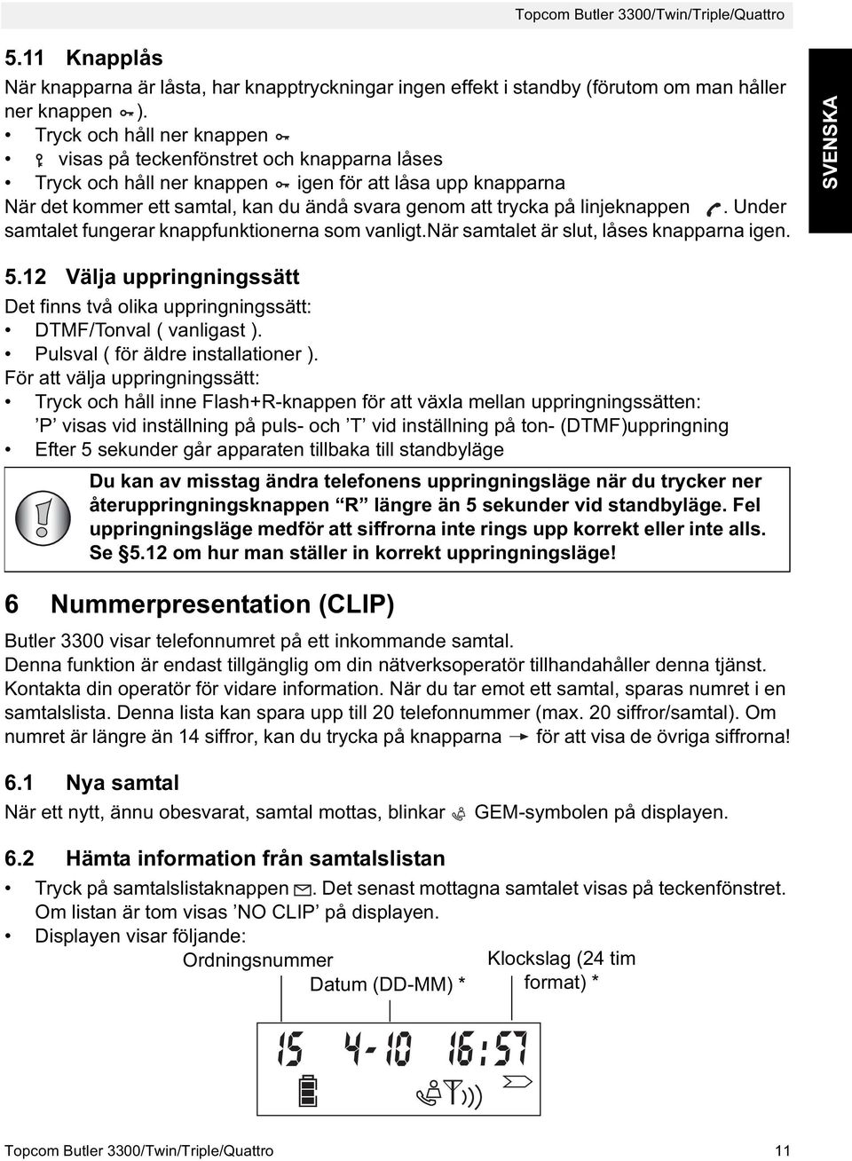 linjeknappen. Under samtalet fungerar knappfunktionerna som vanligt.när samtalet är slut, låses knapparna igen. SVENSKA 5.