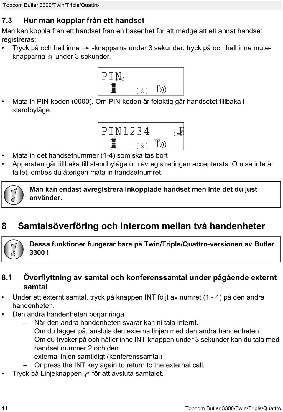 PIN1234 H Mata in det handsetnummer (1-4) som ska tas bort Apparaten går tillbaka till standbyläge om avregistreringen accepterats. Om så inte är fallet, ombes du återigen mata in handsetnumret.