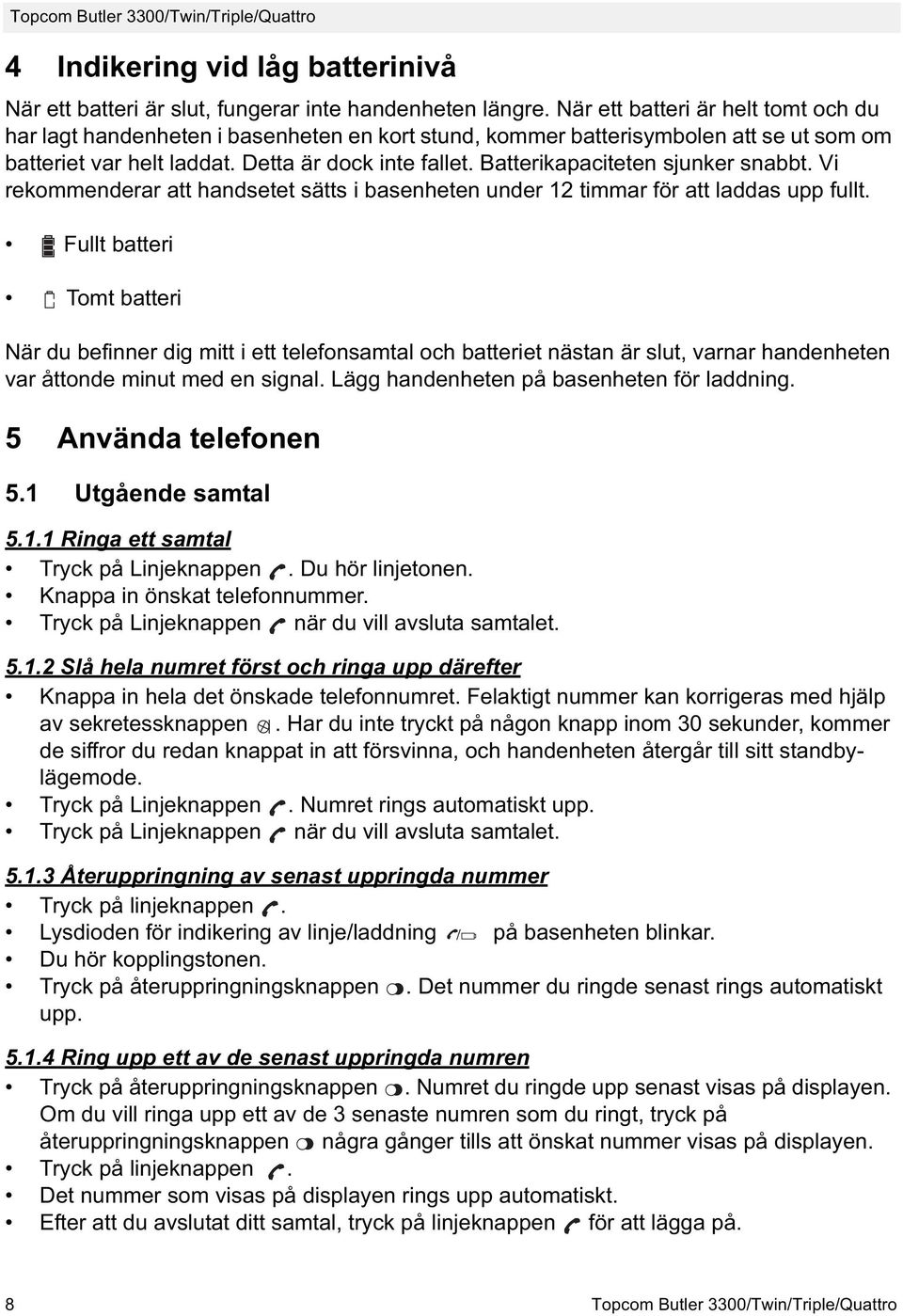 Batterikapaciteten sjunker snabbt. Vi rekommenderar att handsetet sätts i basenheten under 12 timmar för att laddas upp fullt.