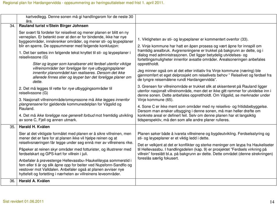 Det bør settes inn følgende tekst knyttet til sti- og løypeplaner i reiselivssone (G) Stier og løyper som kanaliserer økt ferdsel utenfor viktige villreinområder bør foreligge før nye