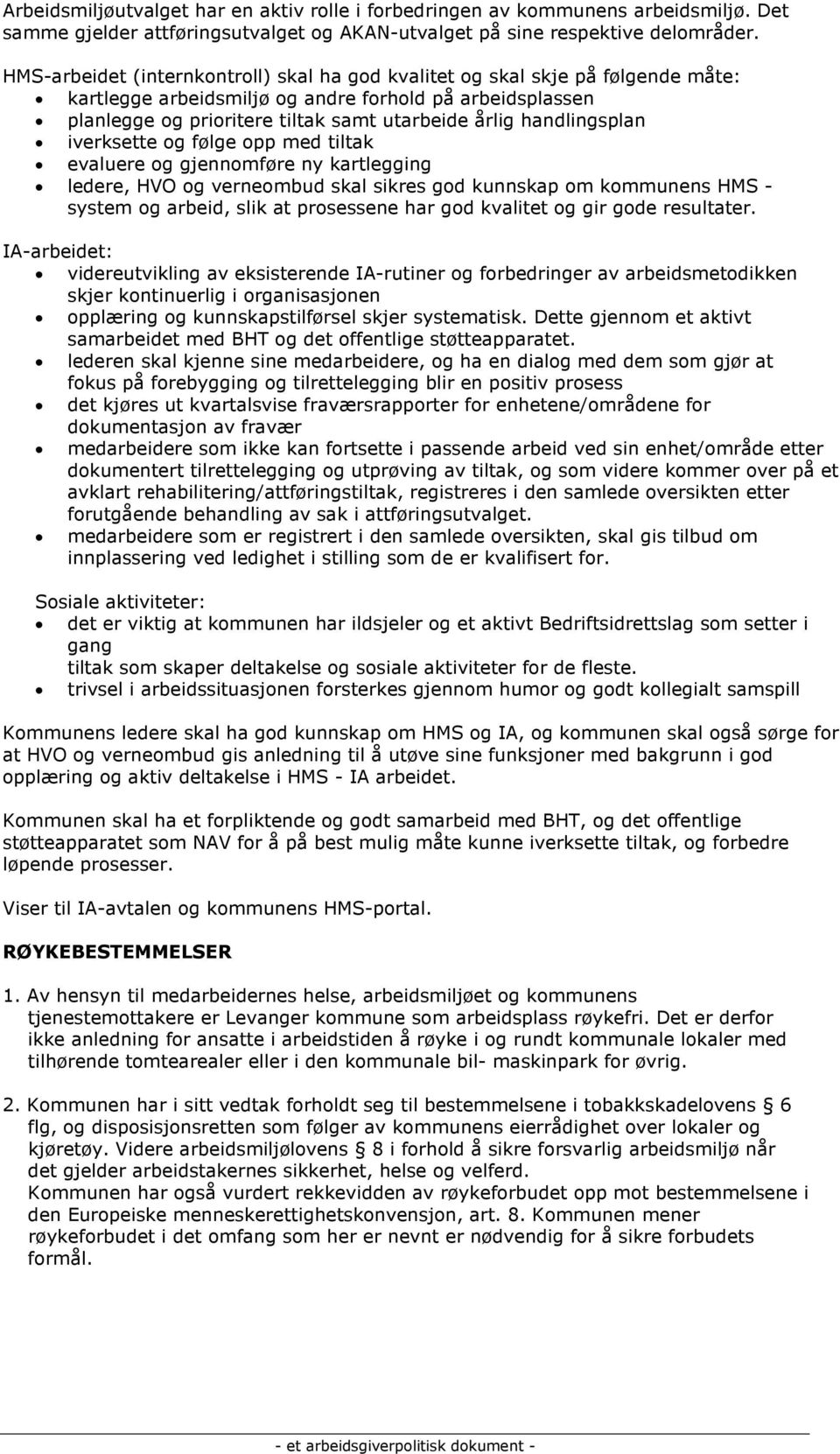 handlingsplan iverksette og følge opp med tiltak evaluere og gjennomføre ny kartlegging ledere, HVO og verneombud skal sikres god kunnskap om kommunens HMS - system og arbeid, slik at prosessene har