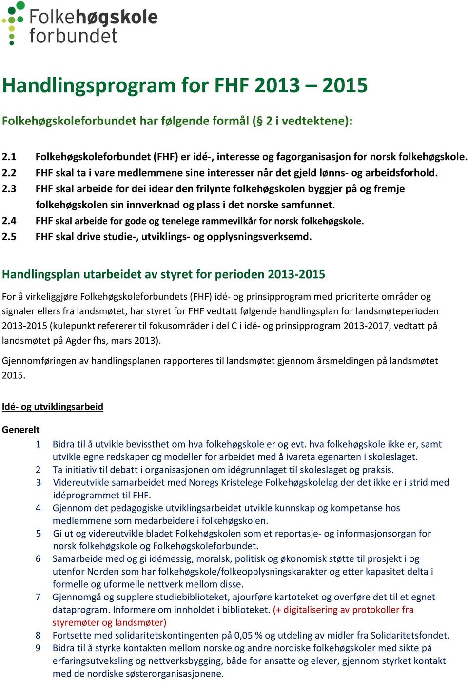 4 FHF skal arbeide for gode og tenelege rammevilkår for norsk folkehøgskole. 2.5 FHF skal drive studie-, utviklings- og opplysningsverksemd.