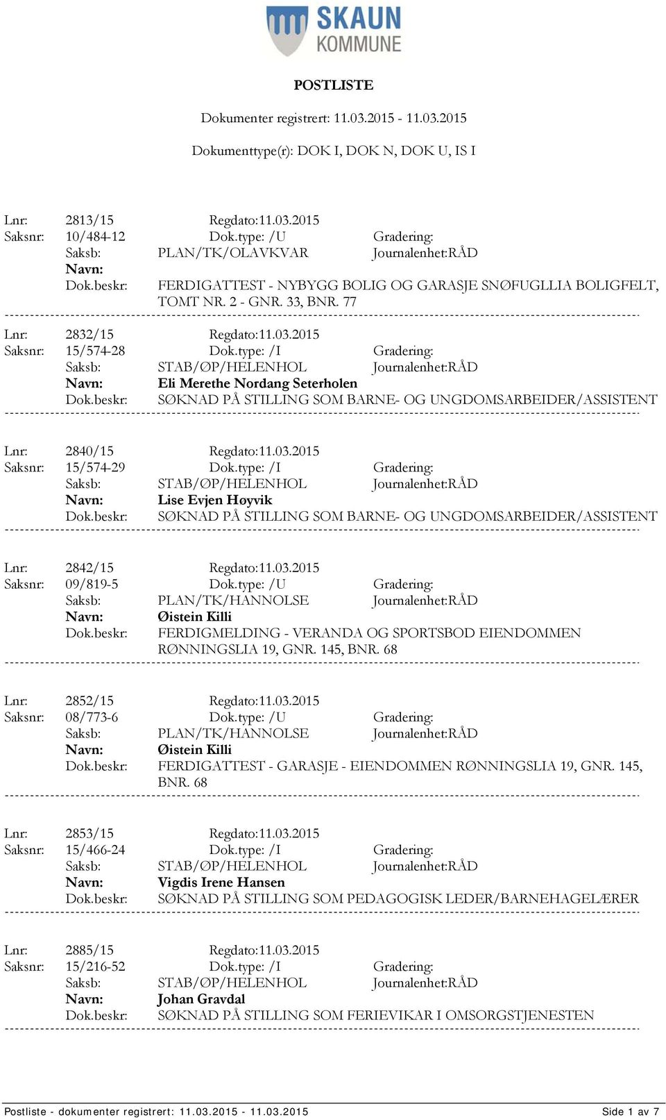 03.2015 Saksnr: 15/574-29 Dok.type: /I Gradering: Lise Evjen Høyvik SØKNAD PÅ STILLING SOM BARNE- OG UNGDOMSARBEIDER/ASSISTENT Lnr: 2842/15 Regdato:11.03.2015 Saksnr: 09/819-5 Dok.