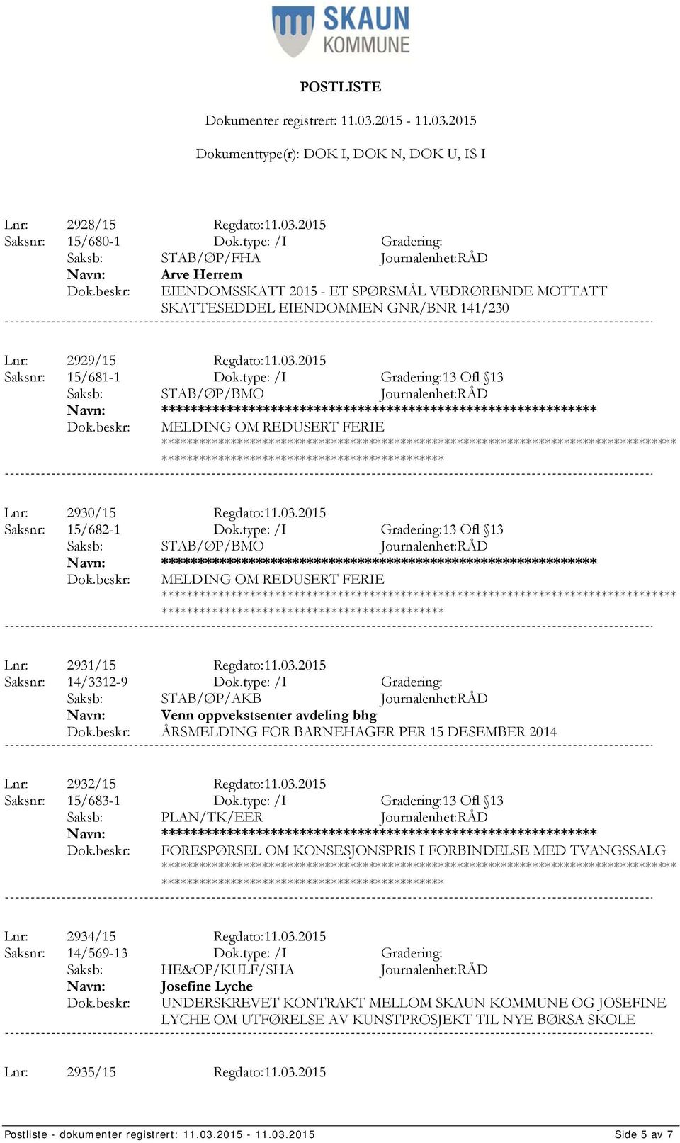 2015 Saksnr: 15/681-1 Dok.type: /I Gradering:13 Ofl 13 Saksb: STAB/ØP/BMO Journalenhet:RÅD *************** MELDING OM REDUSERT FERIE ************************************* Lnr: 2930/15 Regdato:11.03.