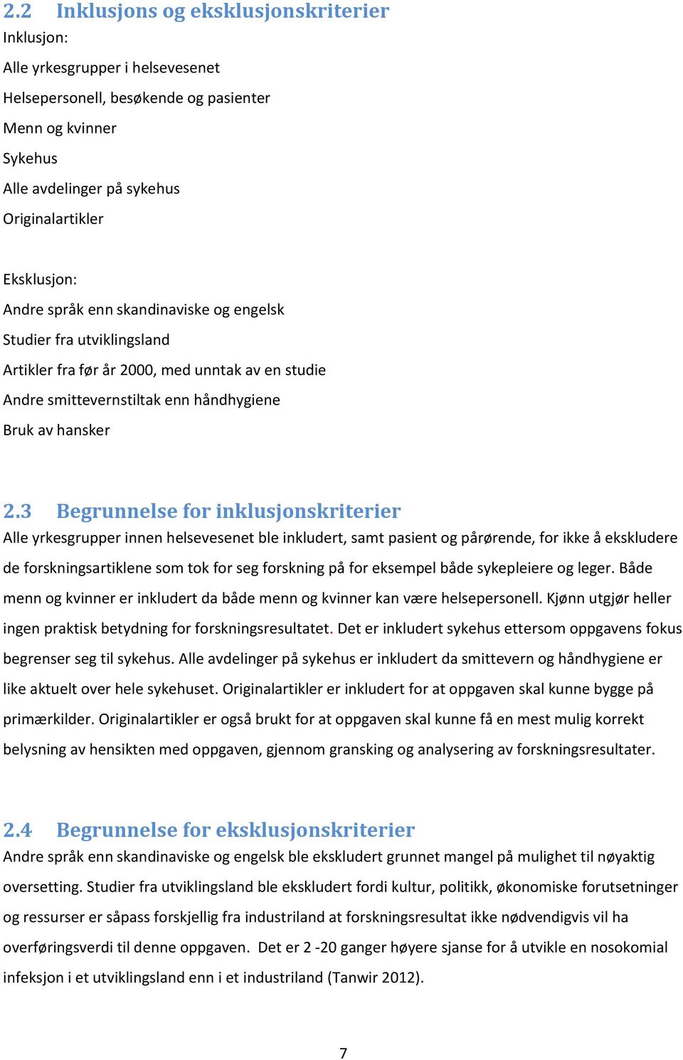 3 Begrunnelse for inklusjonskriterier Alle yrkesgrupper innen helsevesenet ble inkludert, samt pasient og pårørende, for ikke å ekskludere de forskningsartiklene som tok for seg forskning på for