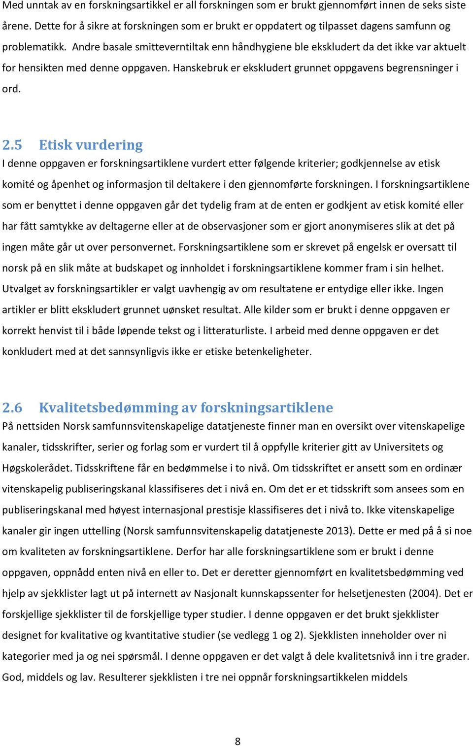 Andre basale smitteverntiltak enn håndhygiene ble ekskludert da det ikke var aktuelt for hensikten med denne oppgaven. Hanskebruk er ekskludert grunnet oppgavens begrensninger i ord. 2.