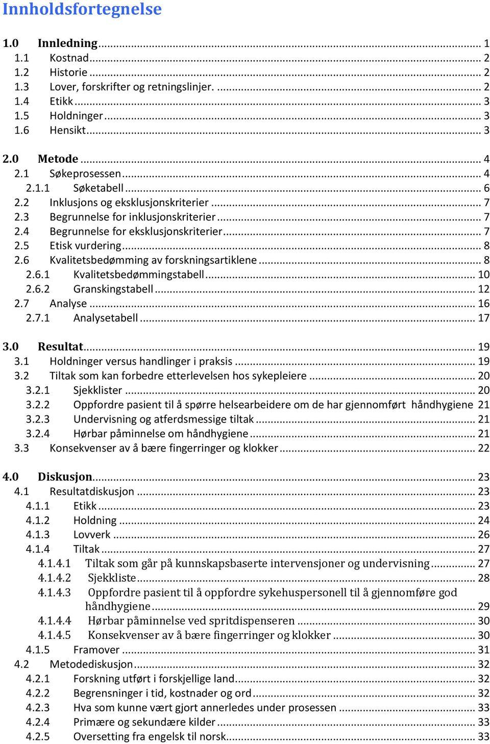 .. 8 2.6 Kvalitetsbedømming av forskningsartiklene... 8 2.6.1 Kvalitetsbedømmingstabell... 10 2.6.2 Granskingstabell... 12 2.7 Analyse... 16 2.7.1 Analysetabell... 17 3.0 Resultat... 19 3.