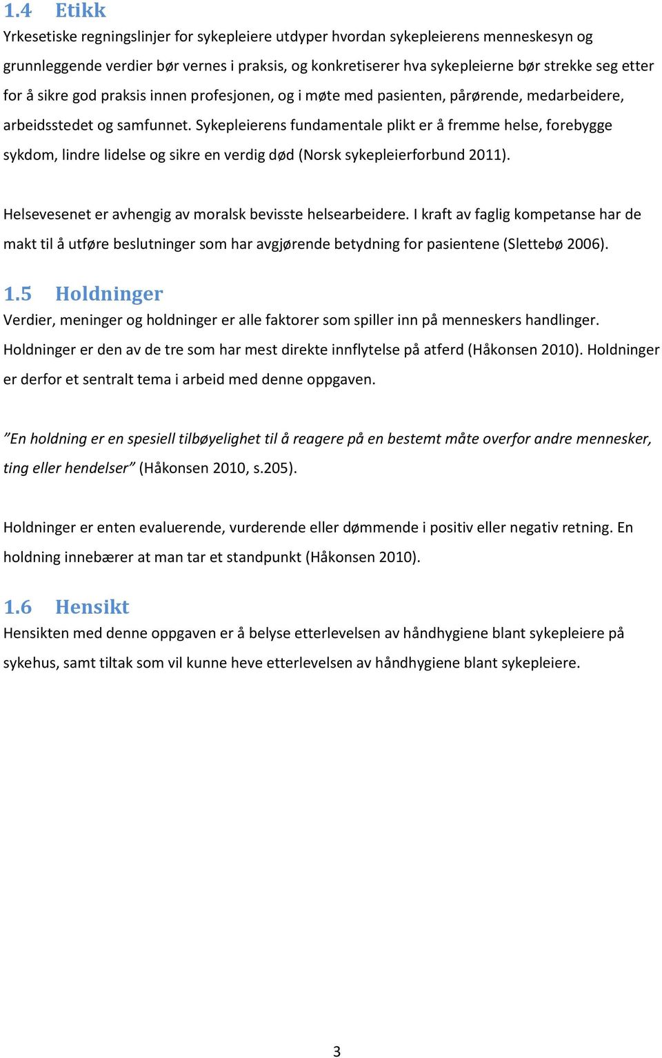 Sykepleierens fundamentale plikt er å fremme helse, forebygge sykdom, lindre lidelse og sikre en verdig død (Norsk sykepleierforbund 2011). Helsevesenet er avhengig av moralsk bevisste helsearbeidere.