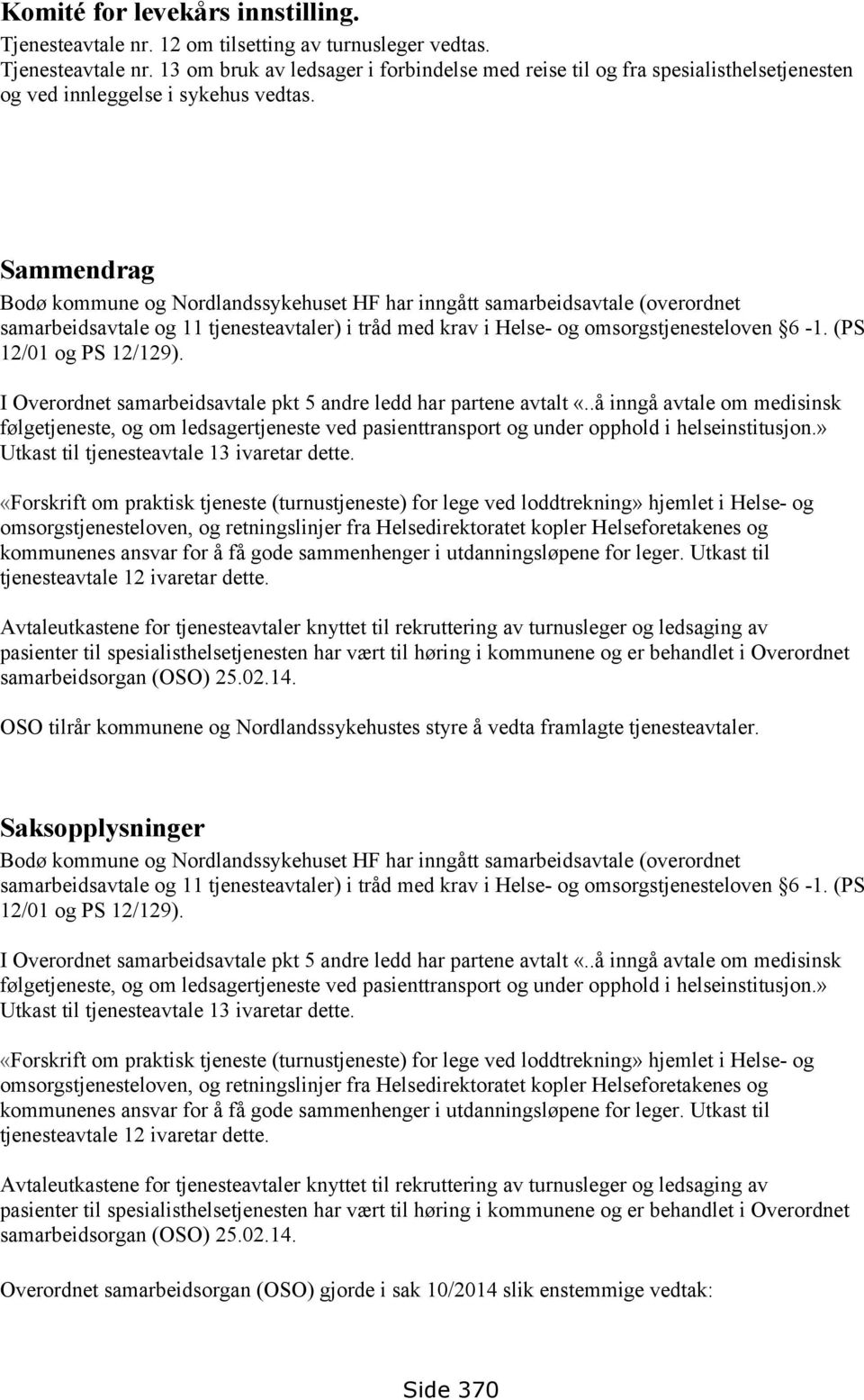 (PS 12/01 og PS 12/129). I Overordnet samarbeidsavtale pkt 5 andre ledd har partene avtalt «.