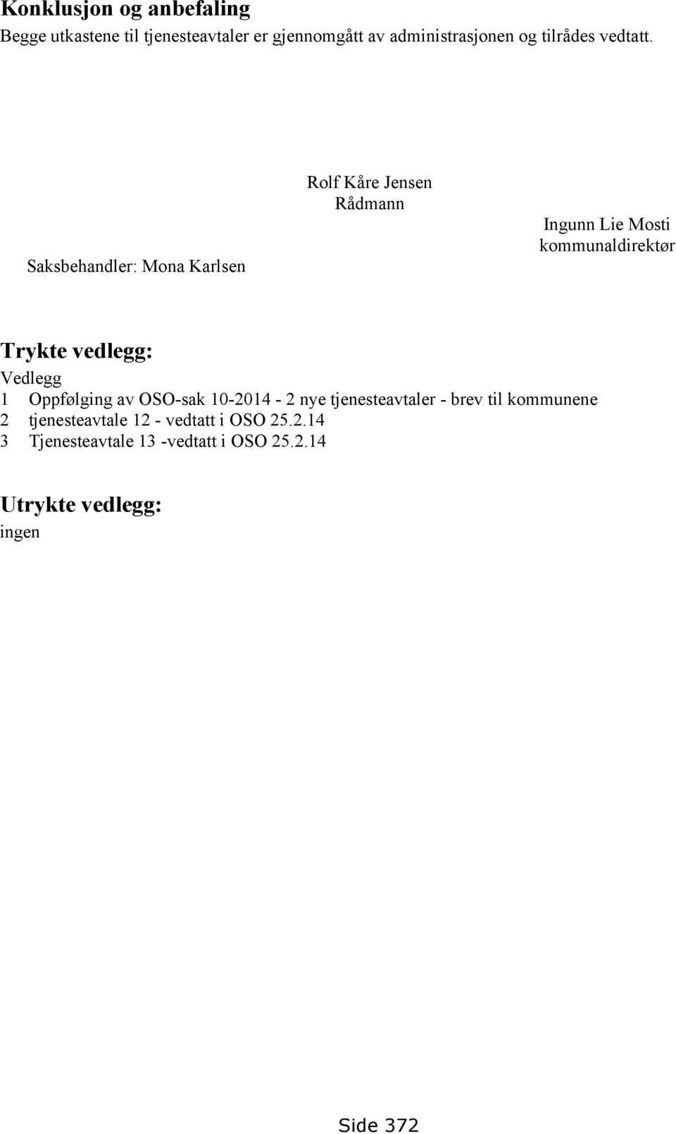 Saksbehandler: Mona Karlsen Rolf Kåre Jensen Rådmann Ingunn Lie Mosti kommunaldirektør Trykte vedlegg: