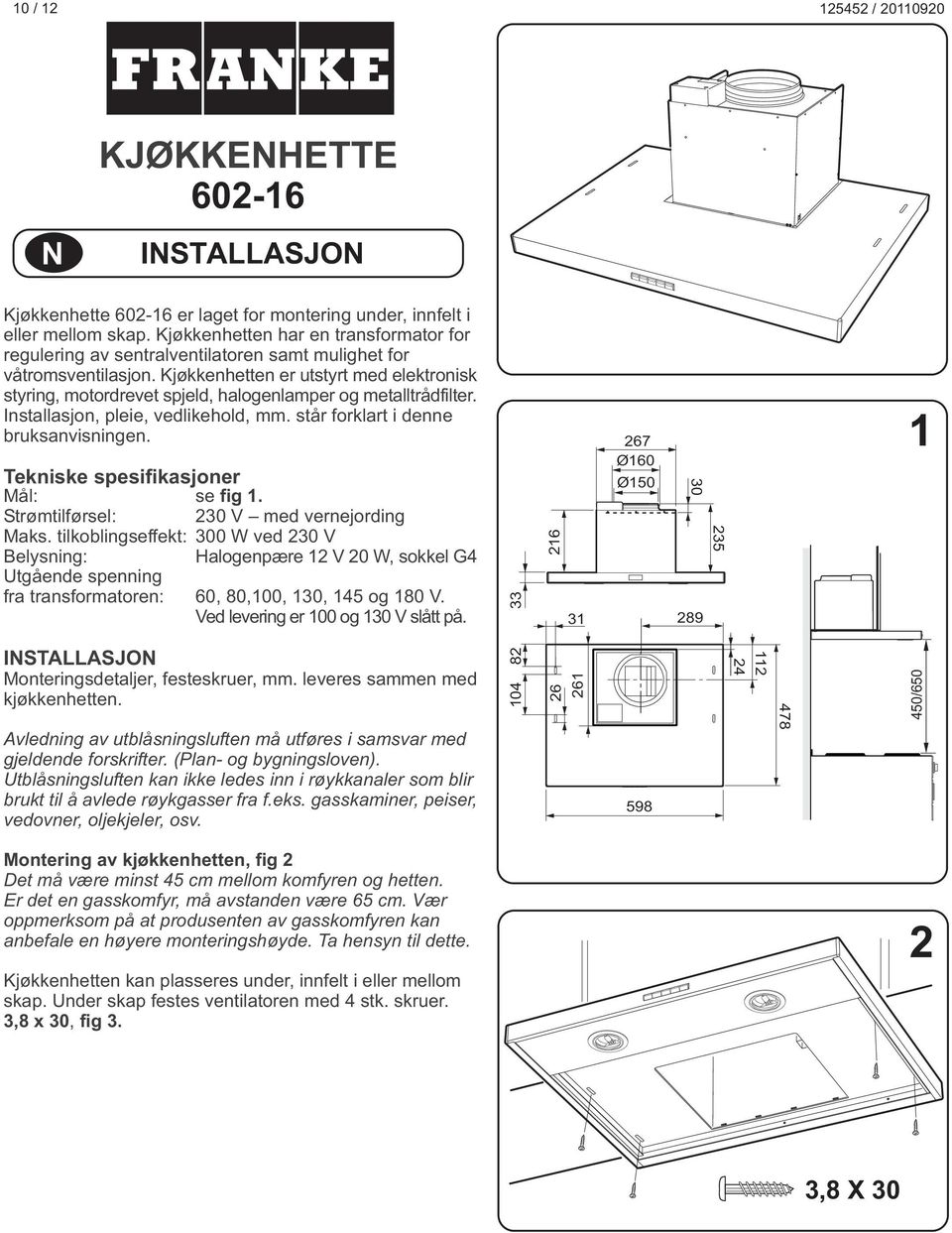 Kjøkkenhetten er utstyrt med elektronisk styring, motordrevet spjeld, halogenlamper og metalltrådfilter. Installasjon, pleie, vedlikehold, mm. står forklart i denne bruksanvisningen.