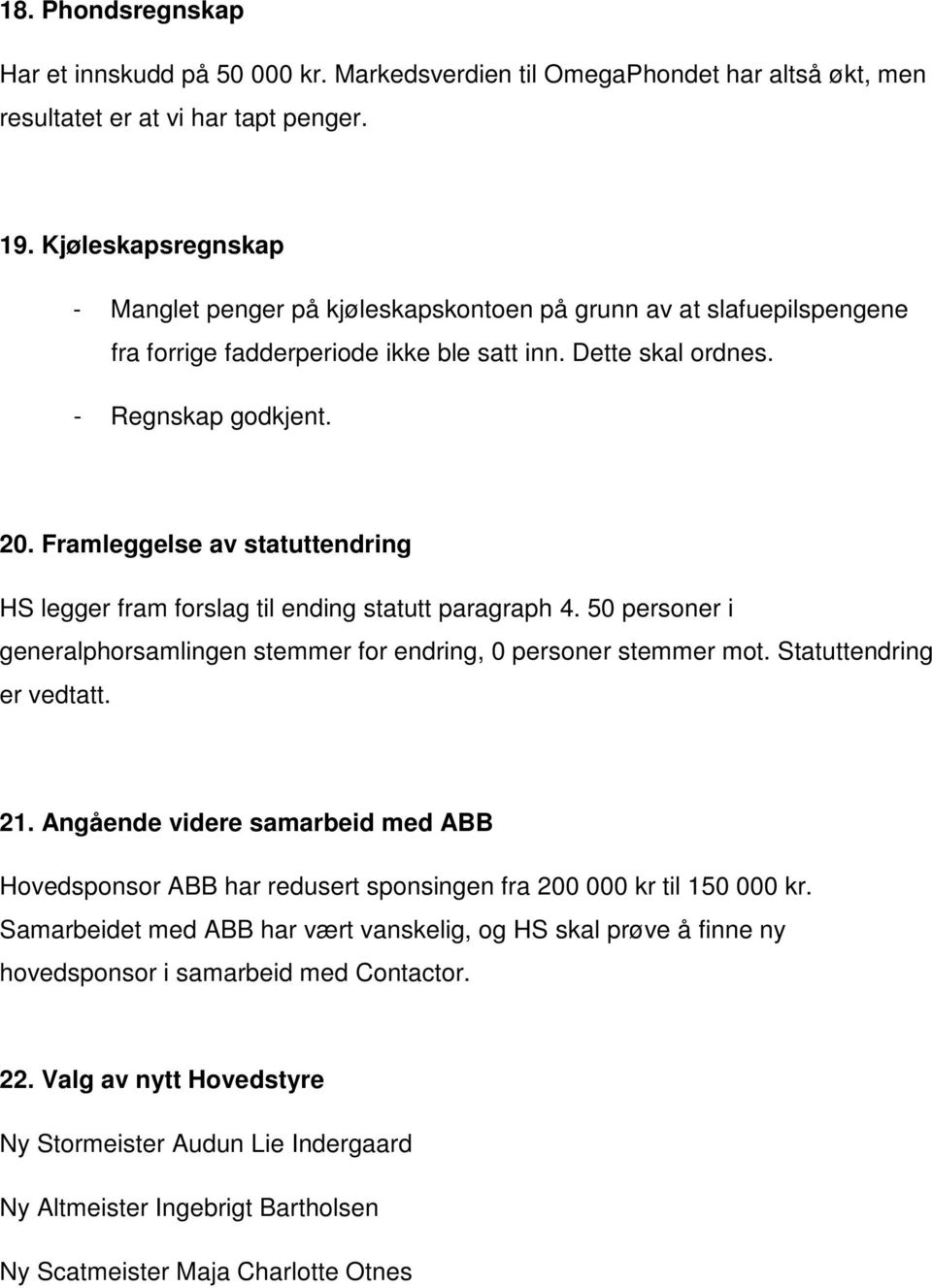 Framleggelse av statuttendring HS legger fram forslag til ending statutt paragraph 4. 50 personer i generalphorsamlingen stemmer for endring, 0 personer stemmer mot. Statuttendring er vedtatt. 21.