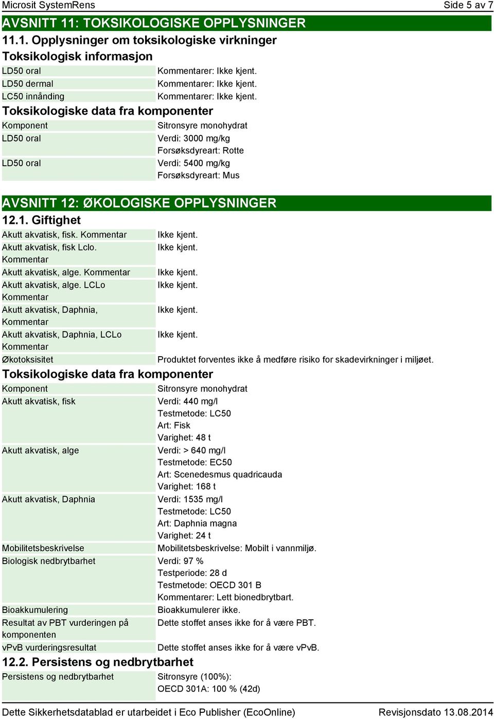 .1. Opplysninger om toksikologiske virkninger Toksikologisk informasjon LD50 oral er: LD50 dermal LC50 innånding er: er: Toksikologiske data fra komponenter Komponent Sitronsyre monohydrat LD50 oral