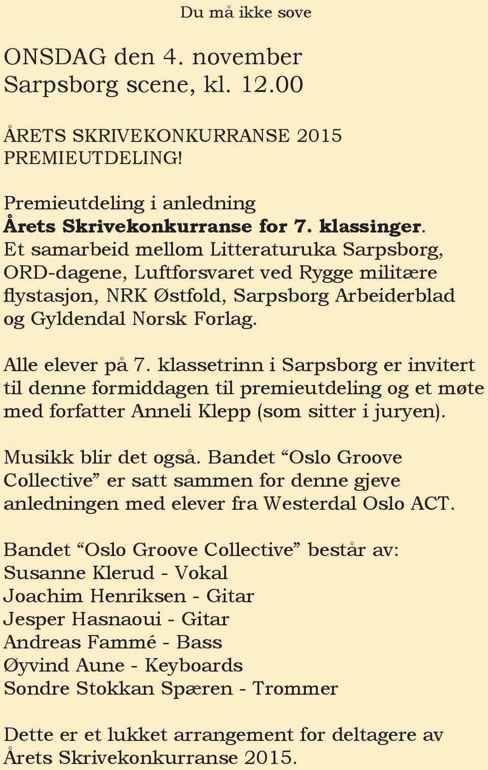 klassetrinn i Sarpsborg er invitert til denne formiddagen til premieutdeling og et møte med forfatter Anneli Klepp (som sitter i juryen). Musikk blir det også.