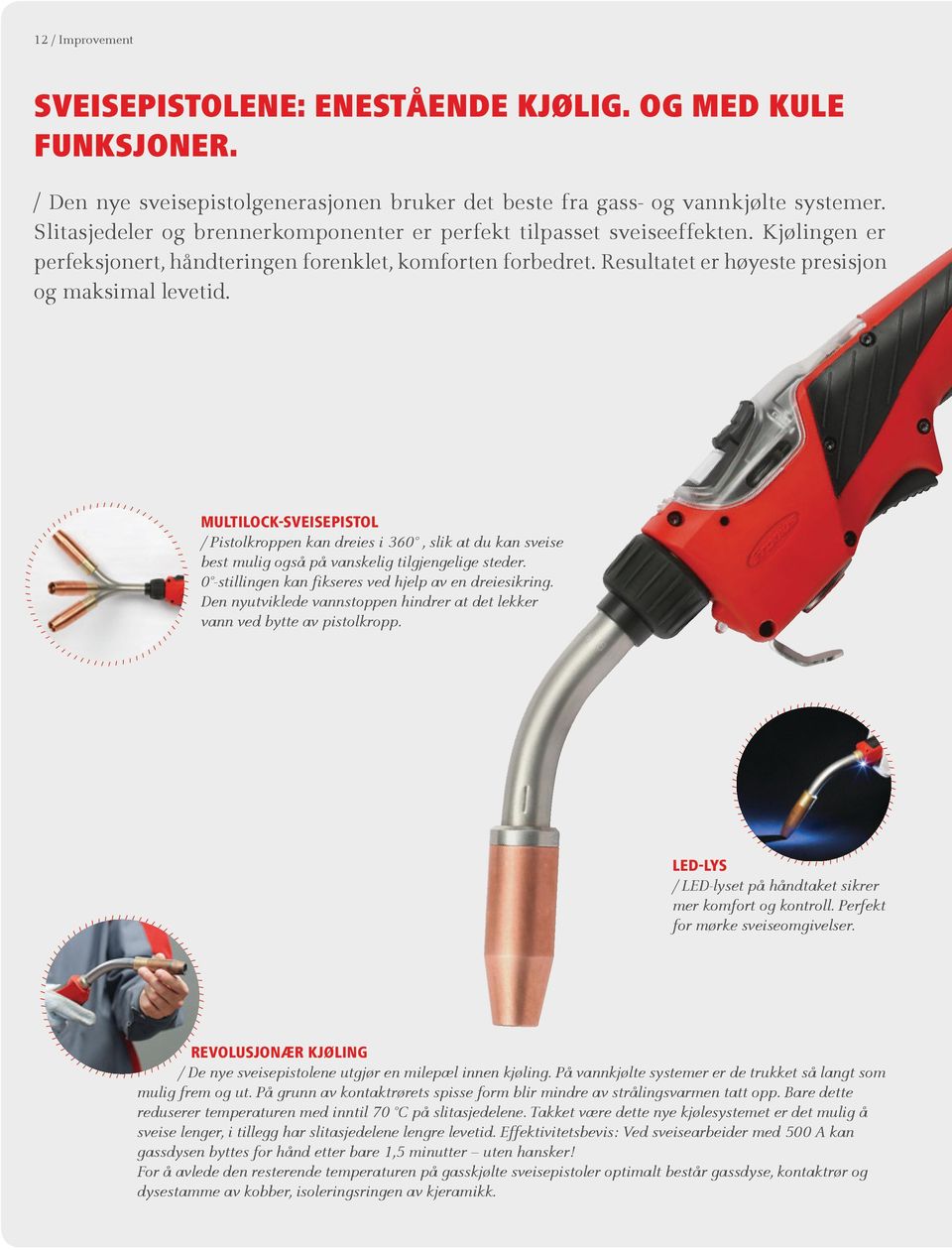 MULTILOCK-SVEISEPISTOL Pistolkroppen kan dreies i 360, slik at du kan sveise best mulig også på vanskelig tilgjengelige steder. 0 -stillingen kan fikseres ved hjelp av en dreiesikring.