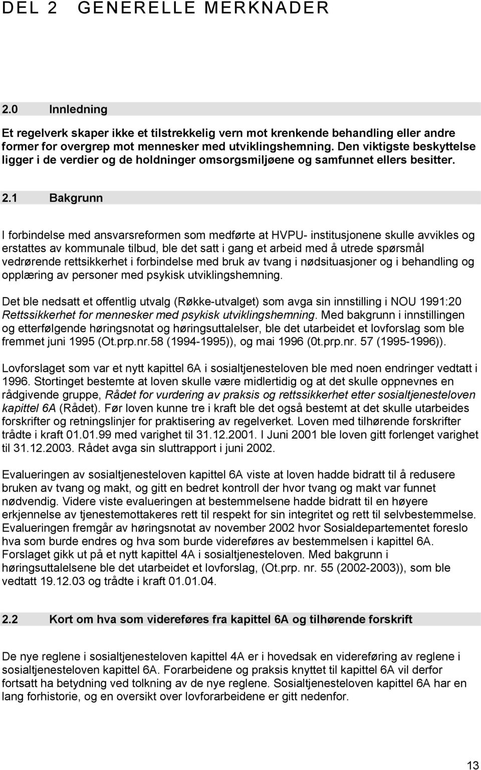 1 Bakgrunn I forbindelse med ansvarsreformen som medførte at HVPU- institusjonene skulle avvikles og erstattes av kommunale tilbud, ble det satt i gang et arbeid med å utrede spørsmål vedrørende