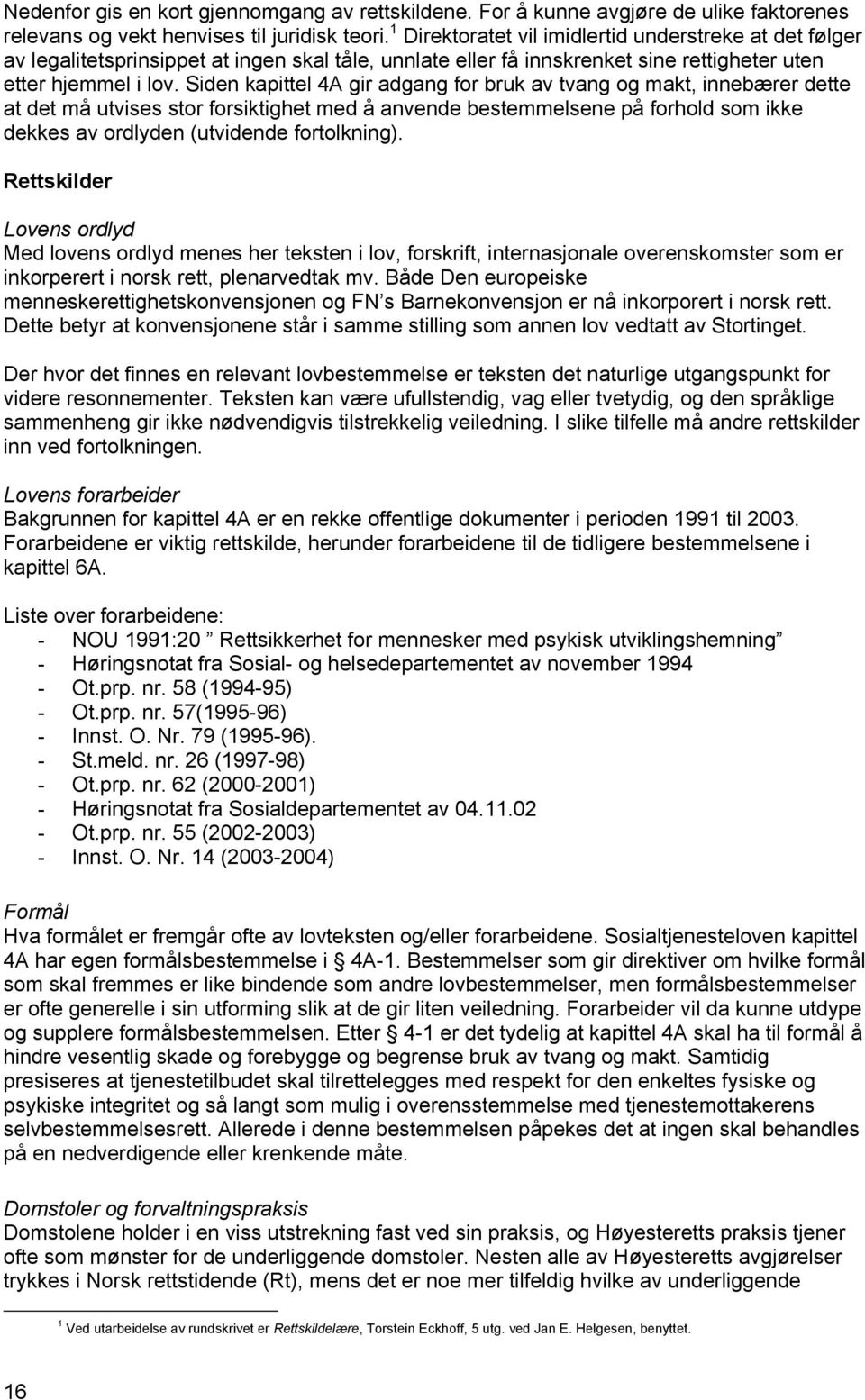 Siden kapittel 4A gir adgang for bruk av tvang og makt, innebærer dette at det må utvises stor forsiktighet med å anvende bestemmelsene på forhold som ikke dekkes av ordlyden (utvidende fortolkning).