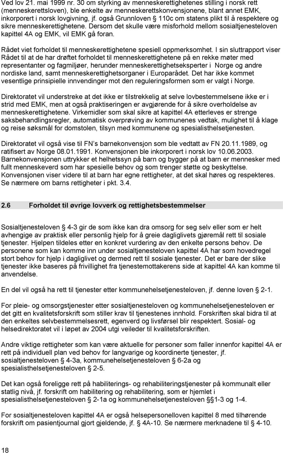 også Grunnloven 110c om statens plikt til å respektere og sikre menneskerettighetene. Dersom det skulle være misforhold mellom sosialtjenesteloven kapittel 4A og EMK, vil EMK gå foran.