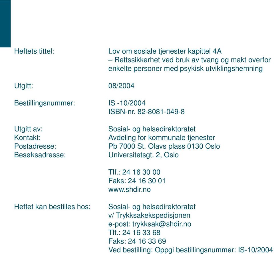 82-8081-049-8 Utgitt av: Kontakt: Postadresse: Besøksadresse: Sosial- og helsedirektoratet Avdeling for kommunale tjenester Pb 7000 St.