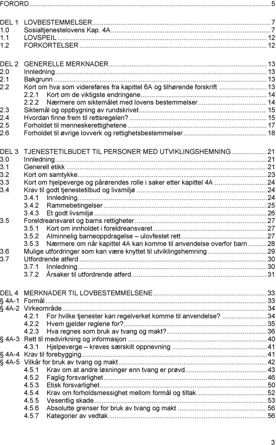 ..14 2.3 Siktemål og oppbygning av rundskrivet...15 2.4 Hvordan finne frem til rettsregelen?...15 2.5 Forholdet til menneskerettighetene...17 2.