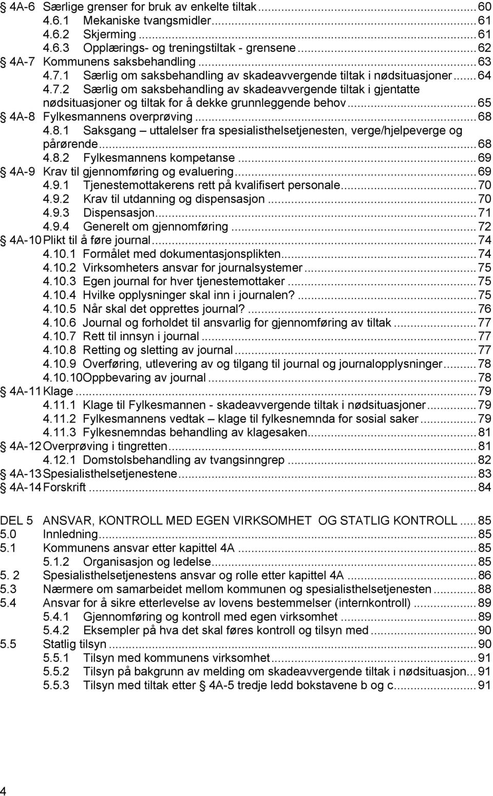 ..65 4A-8 Fylkesmannens overprøving...68 4.8.1 Saksgang uttalelser fra spesialisthelsetjenesten, verge/hjelpeverge og pårørende...68 4.8.2 Fylkesmannens kompetanse.