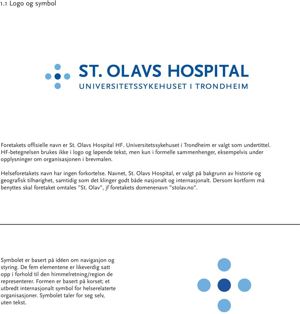 Navnet, St. Olavs Hospital, er valgt på bakgrunn av historie og geografisk tilhørighet, samtidig som det klinger godt både nasjonalt og internasjonalt.