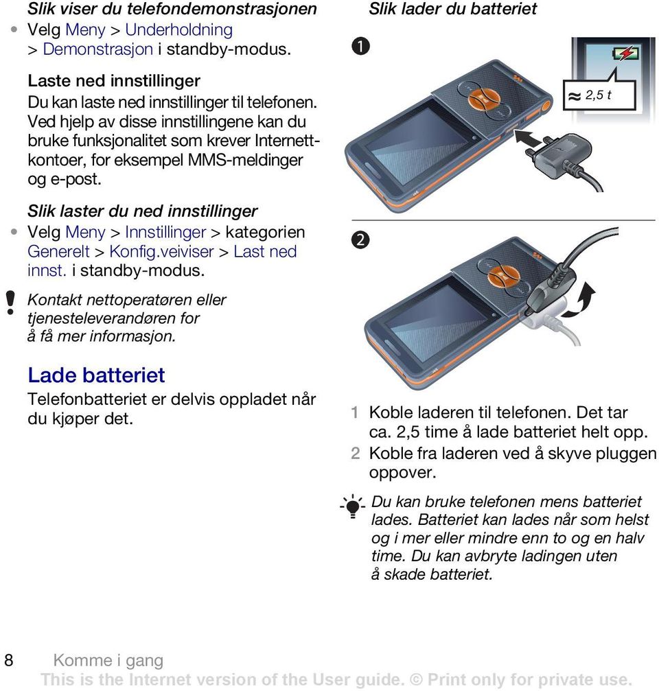 2,5 t Slik laster du ned innstillinger Velg Meny > Innstillinger >kategorien Generelt > Konfig.veiviser > Last ned innst. Kontakt nettoperatøren eller tjenesteleverandøren for å få mer informasjon.