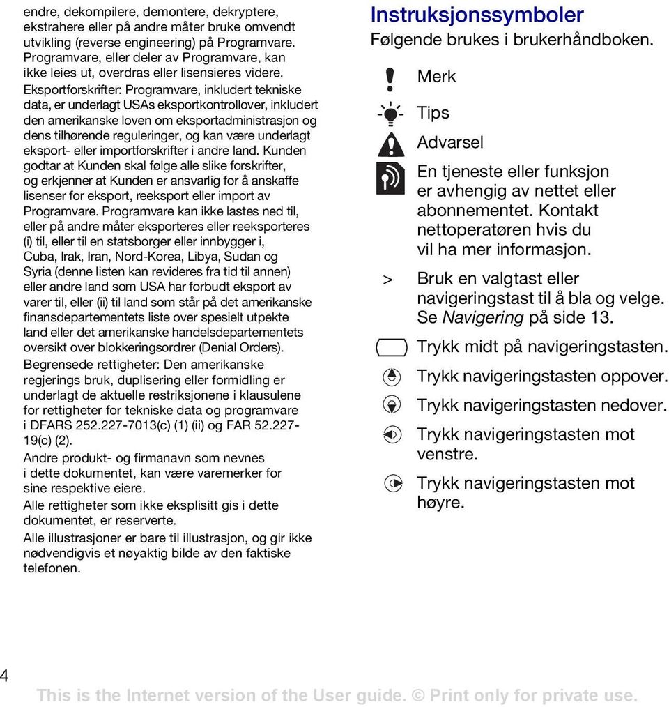 Eksportforskrifter: Programvare, inkludert tekniske data, er underlagt USAs eksportkontrollover, inkludert den amerikanske loven om eksportadministrasjon og dens tilhørende reguleringer, og kan være