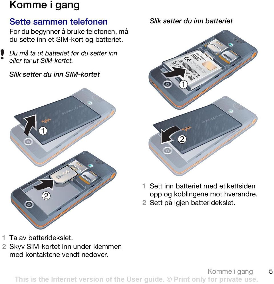 Slik setter du inn SIM-kortet 1 Sett inn batteriet med etikettsiden opp og koblingene mot hverandre.