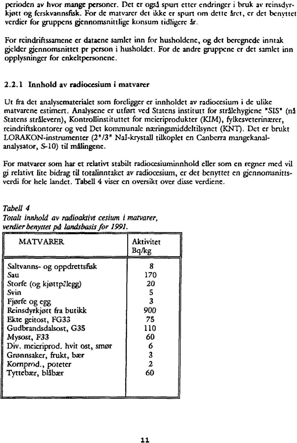 For reindriftssamene er dataene simler inn for husholdcne, og det bcrcgncdc inntak gjelder gjennomsnittet pr person i husholdet.