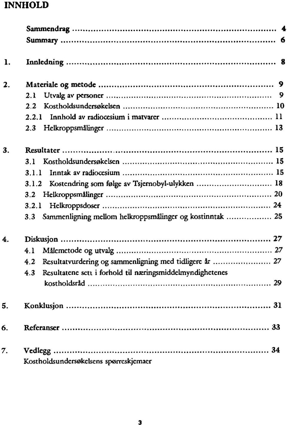 2 Helkroppsmålinger 20 3.2.1 Helkroppsdoser 24 3.3 Sammenligning mellom helkroppsmålinger og kostinntak 25 4. Diskusjon 27 4.1 Målemetode og utvalg 27 4.